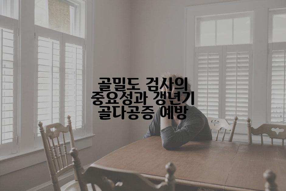 골밀도 검사의 중요성과 갱년기 골다공증 예방