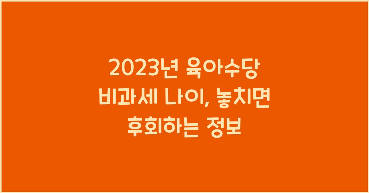2023년 육아수당 비과세 나이