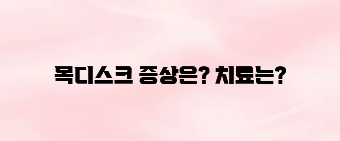 목디스크 증상과 치료법│목 통증·어깨 저림이 느껴진다면?