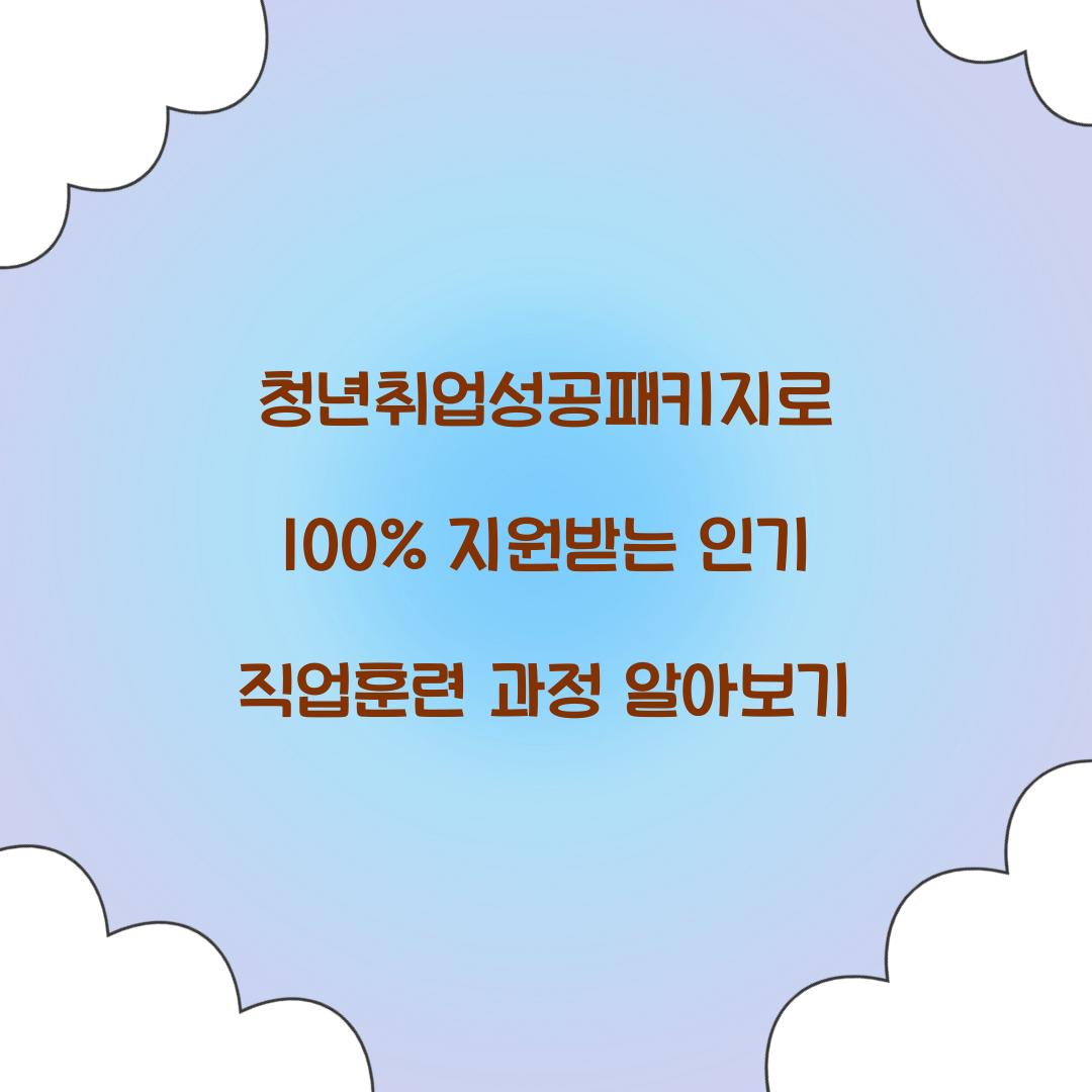 청년취업성공패키지로 100% 지원받는 인기 직업훈련 과정