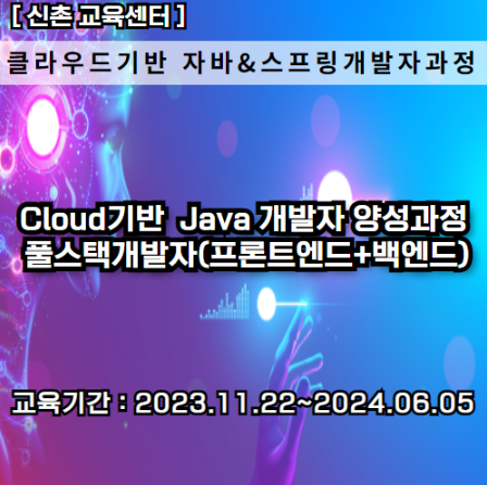 국비 지원교육 클라우드 기반 AI대화형 서비스 웹개발자과정 - Java & Python 개발과정(클라우드기반 프론트&백엔드 풀스택) (신촌)