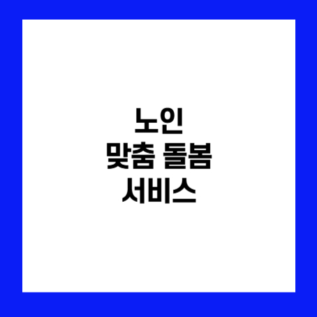 정사각형 안에 '노인 맞춤 돌봄 서비스'라고 적혀있다.