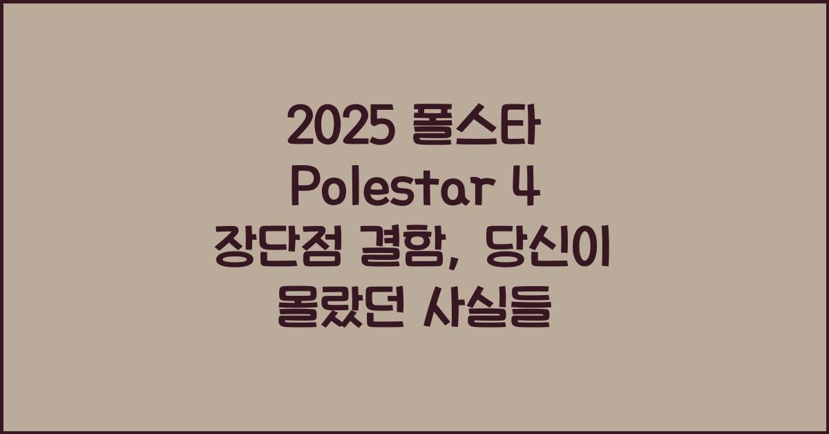 2025 폴스타 Polestar 4 장단점 결함