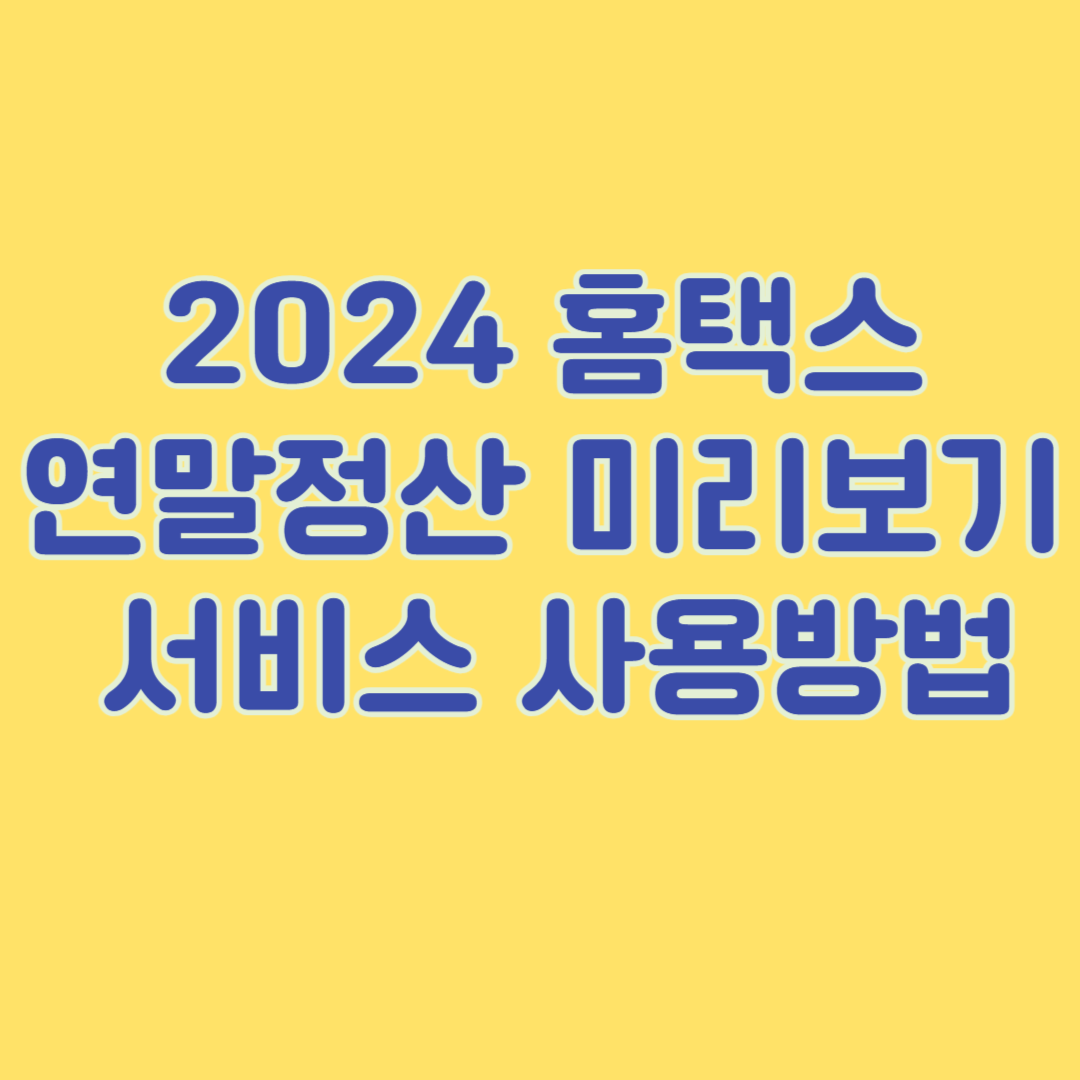 2024 홈택스 연말정산 미리보기 서비스 사용방법