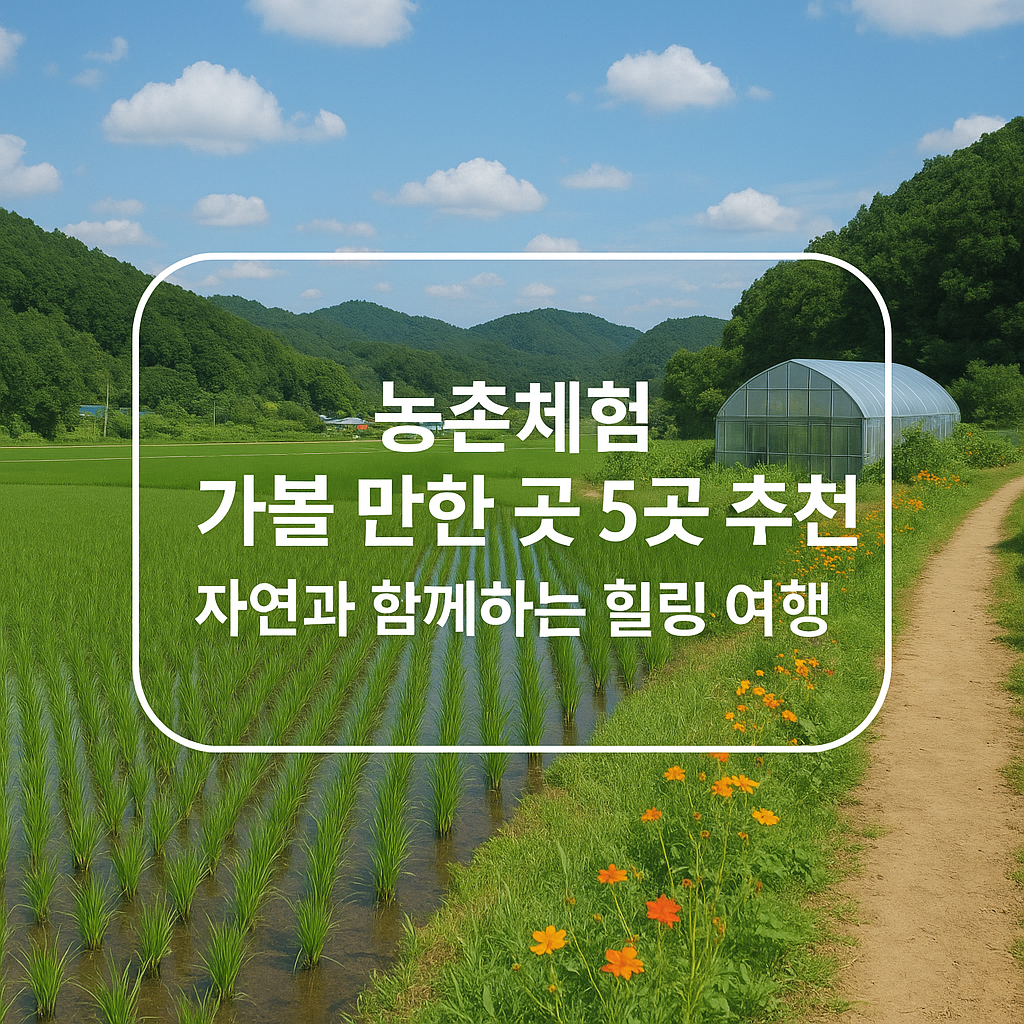 농촌체험 가볼 만한 곳 5곳 추천 &ndash; 자연과 함께하는 힐링 여행 관련 사진