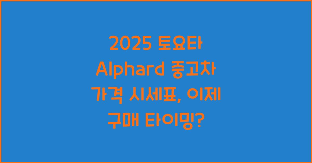 2025 토요타 Alphard 중고차 가격 시세표