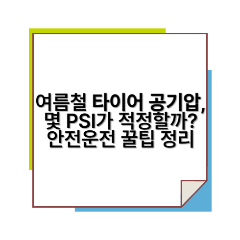 여름철 타이어 공기압, 몇 PSI가 적정할까? 안전운전 꿀팁 정리