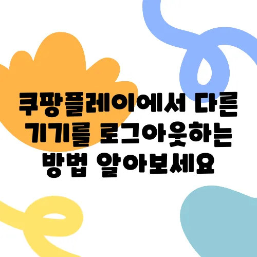 쿠팡플레이에서 다른 기기를 로그아웃하는 방법 알아보세요