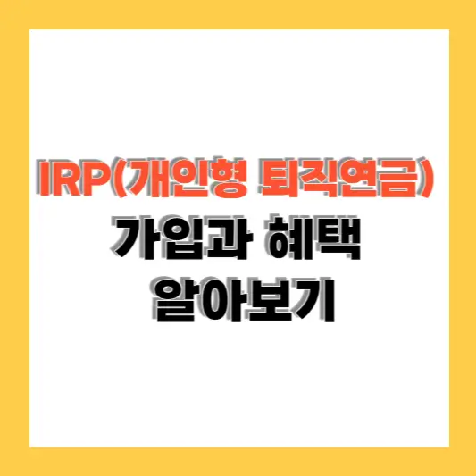 IRP(개인형 퇴직연금) 가입과 혜택에 대해 알아보세요