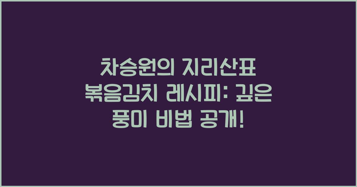 차승원의 지리산표 볶음김치 레시피: 깊은 풍미 비법