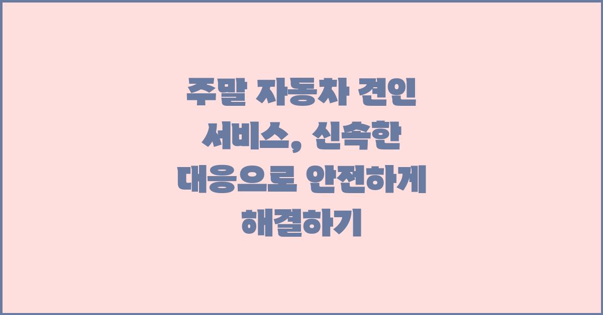 주말 자동차 견인 서비스, 신속한 대응