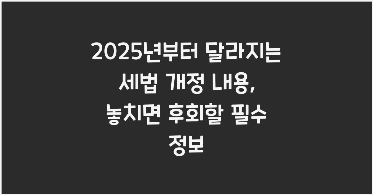 2025년부터 달라지는 세법 개정 내용