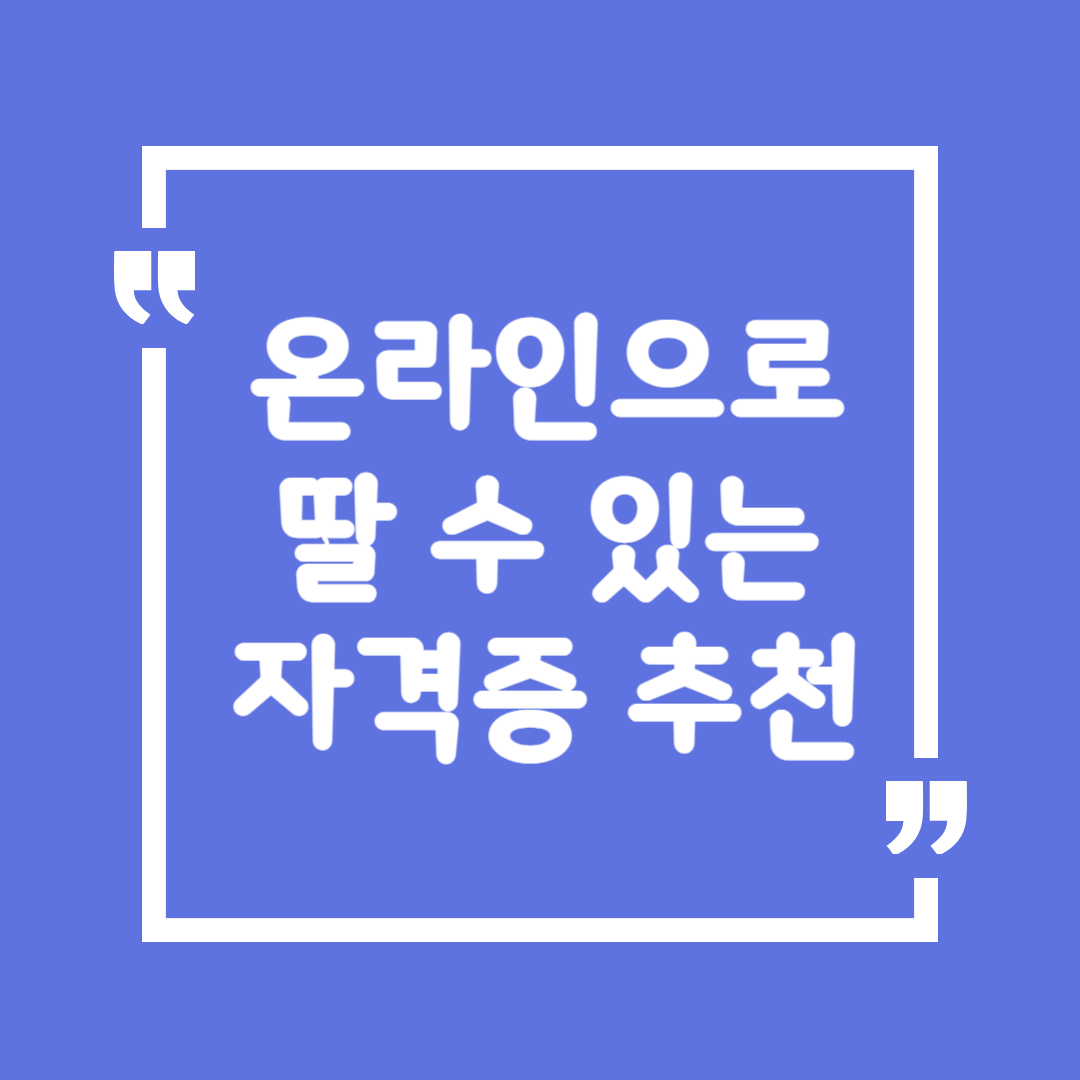 온라인으로 딸 수 있는 자격증 추천(집에서 가능한 자격증 5가지)