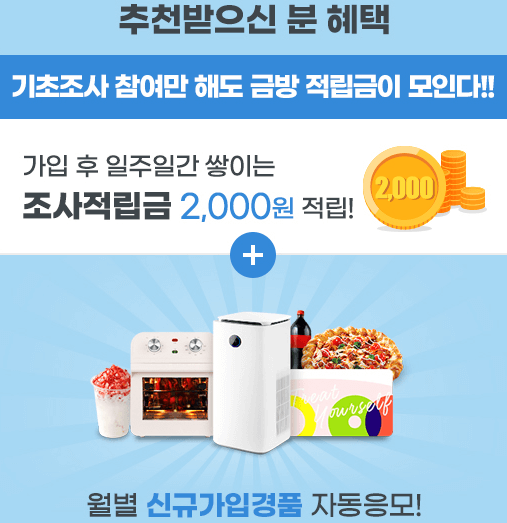 추천받은사람 혜택
기초조사 참여만해도 2000원 적립!