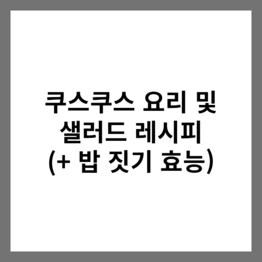 쿠스쿠스 요리 및 샐러드 레시피 (+ 밥 짓기 효능)