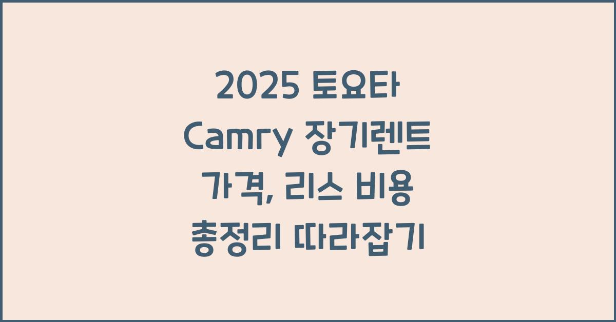 2025 토요타 Camry 장기렌트 가격, 리스 비용 총정리