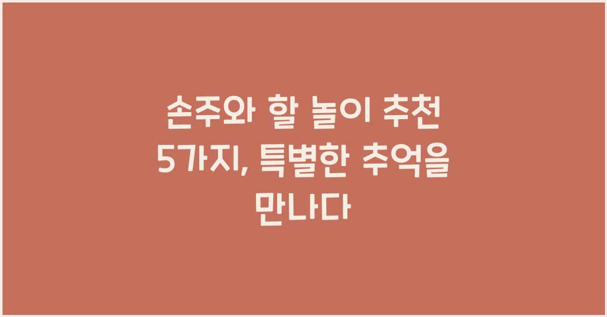 손주와 할 놀이 추천 5가지