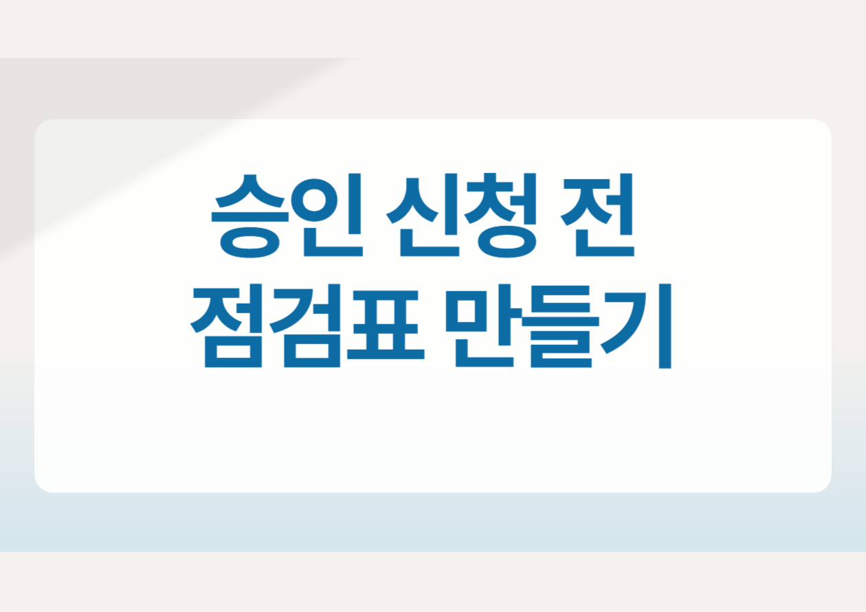 승인 신청 전 점검표 만들기