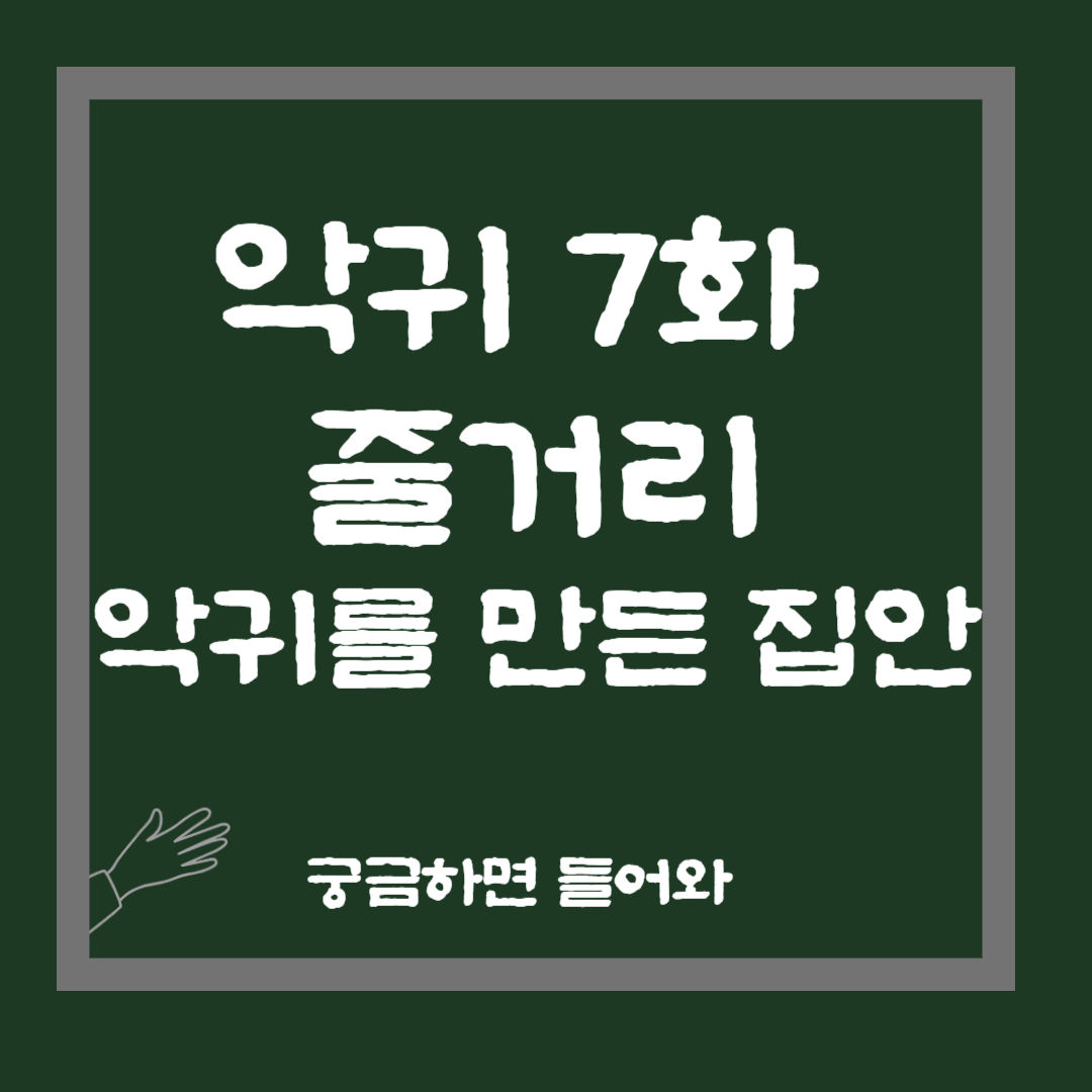 악귀7화 줄거리 악귀를 만든 집안