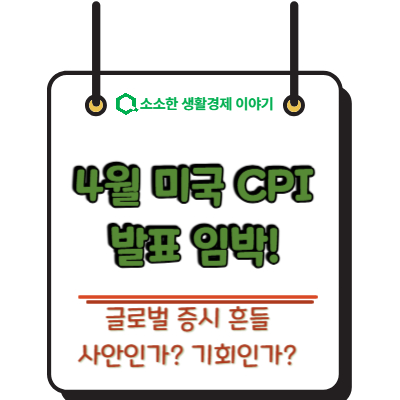 4월 미 CPI 발표 임박! 글로벌 증시 흔들 사안인가, 기회인가?