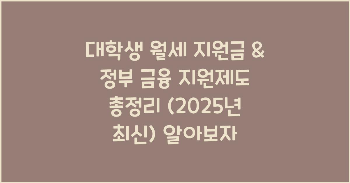대학생 월세 지원금 & 정부 금융 지원제도 총정리 (2025년 최신)