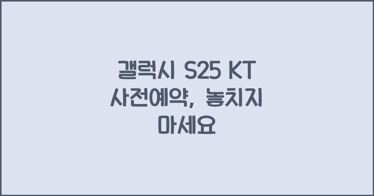 갤럭시 s25 KT 사전예약