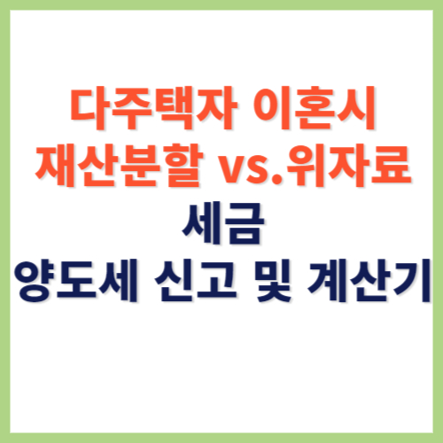 다주택자 이혼시 재산분할 위자료 세금 양도세 신고 계산기