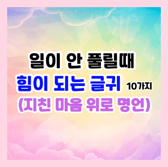 일이 안풀릴때 힘이되는 글귀 지친마음을 위로하는 명언