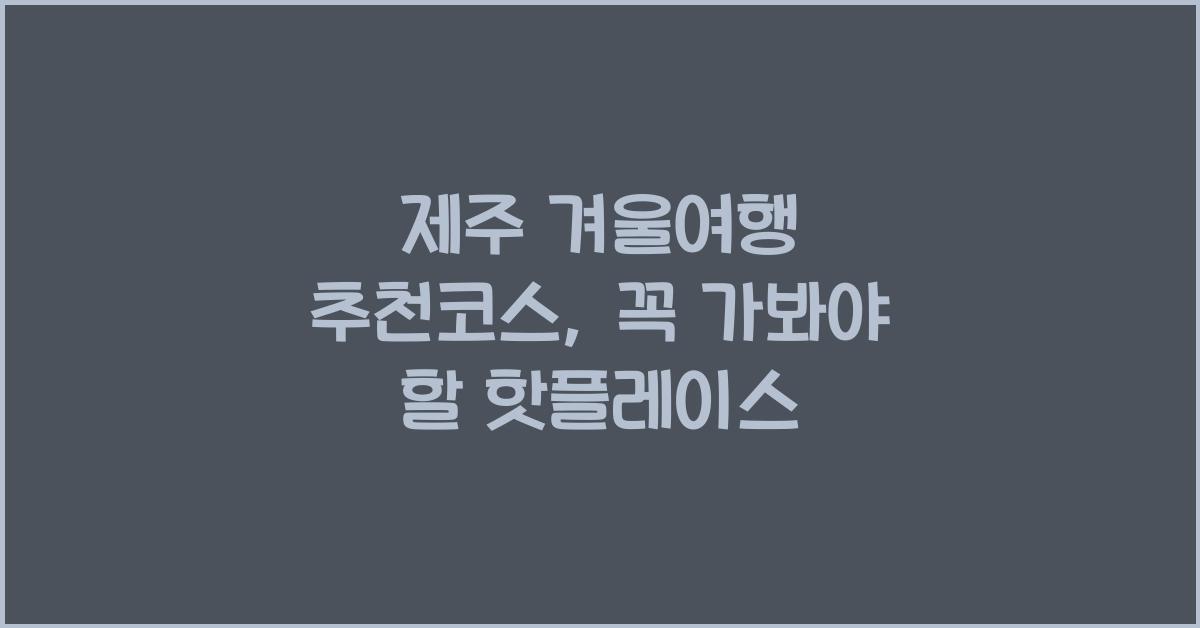 제주 겨울여행 추천코스