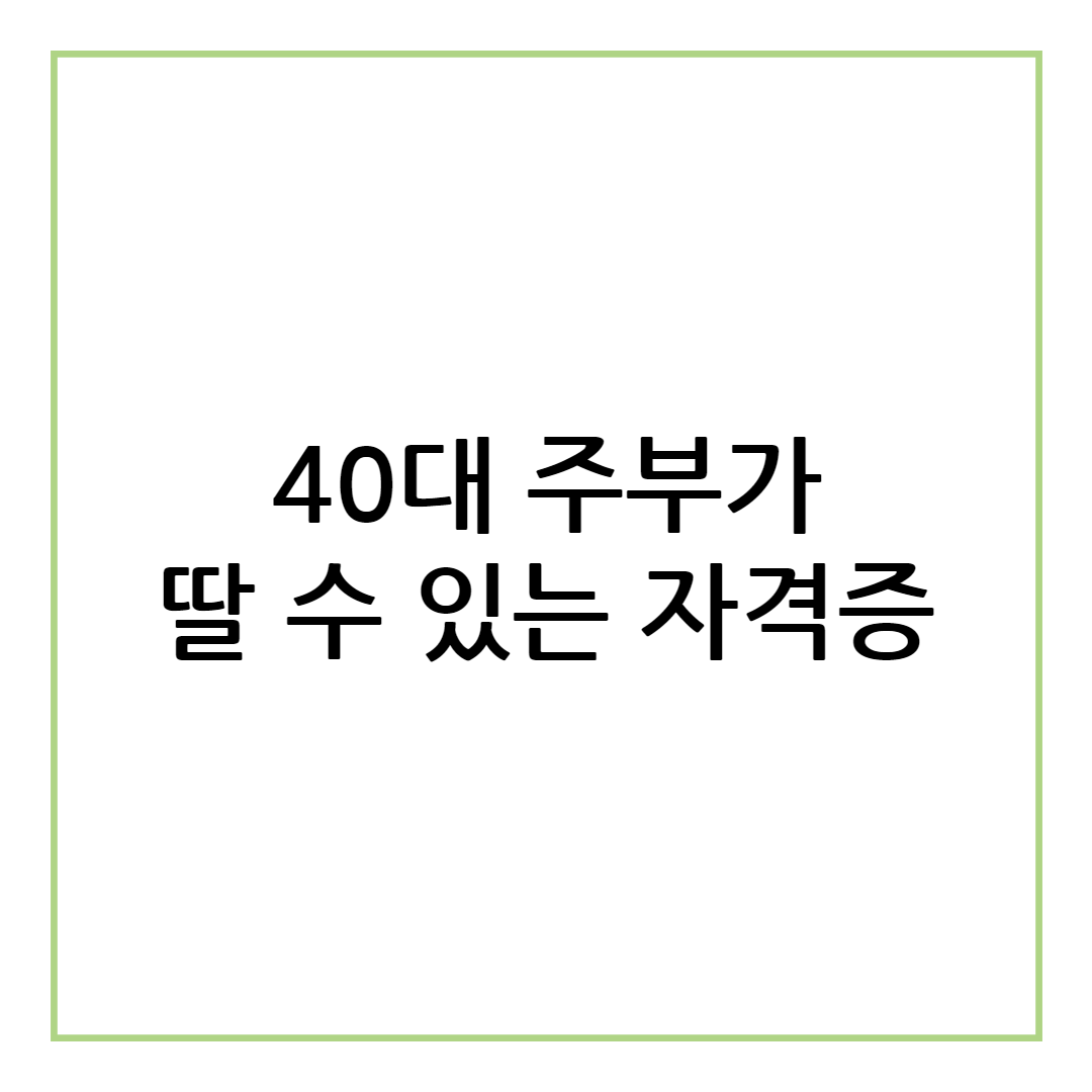 40대 주부가 딸 수 있는 자격증