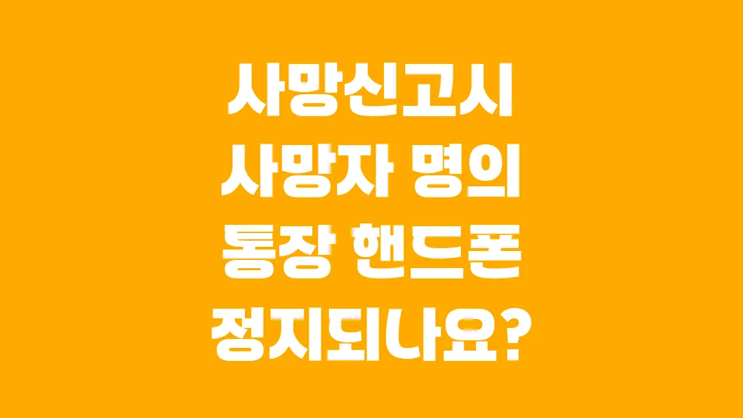 사망신고시 사망자 명의 통장 핸드폰 정지되나요?