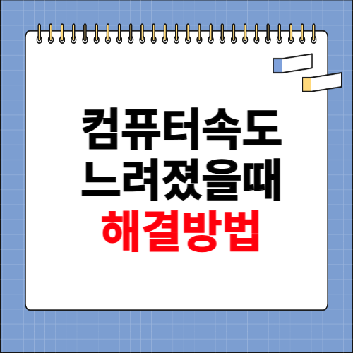 컴퓨터 속도가 느려졌을때 해결방법