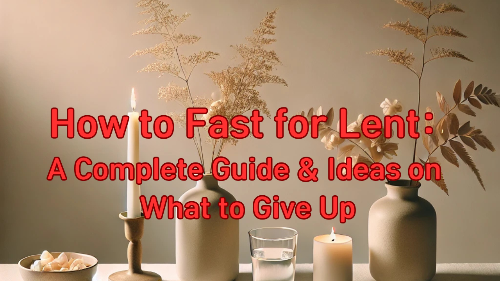 How to Fast for Lent: A Complete Guide &amp; Ideas on What to Give Up