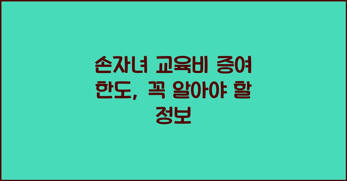 손자녀 교육비 증여 한도