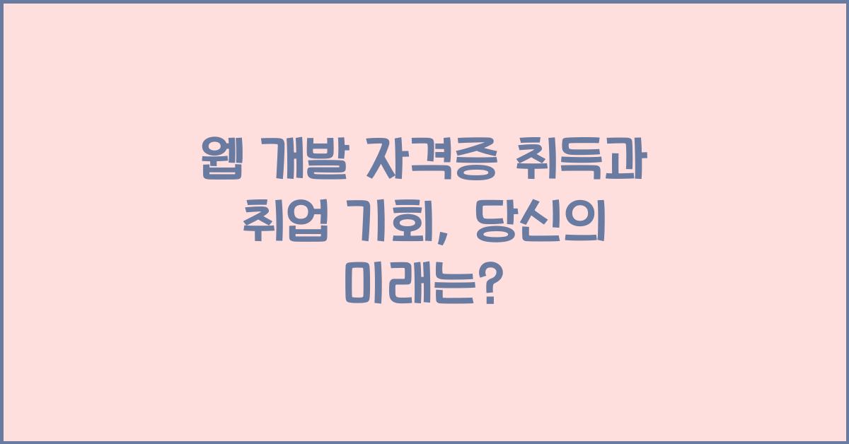 웹 개발 자격증 취득과 취업 기회