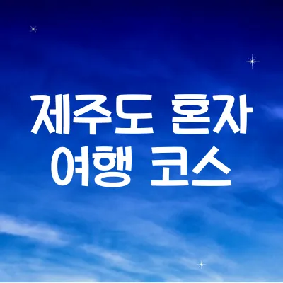 혼자 떠나는 제주도 여행 루트