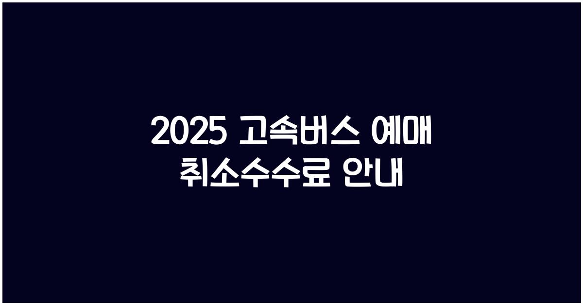 2025 고속버스 예매 취소수수료