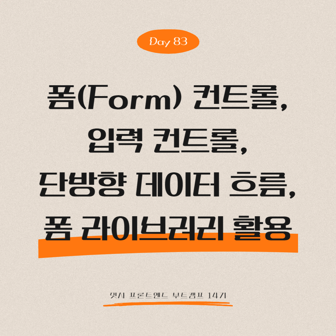 멋쟁이사자처럼 프론트엔드 부트캠프 14기 - Day 83 (폼(Form) 컨트롤, 입력 컨트롤, 단방향 데이터 흐름, 폼 라이브러리 활용)