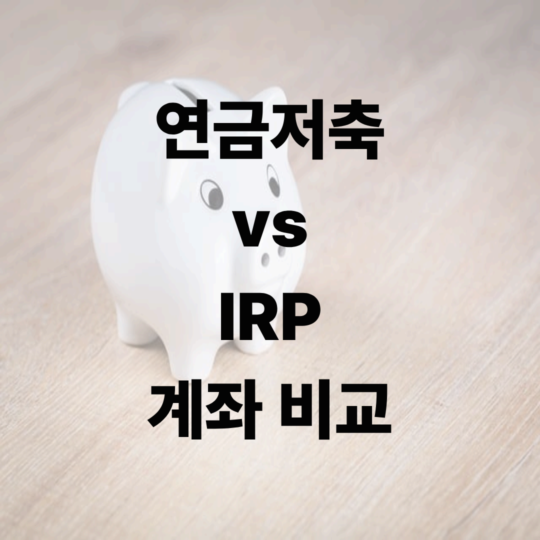 연금저축 vs IRP 계좌 비교 – 절세와 노후자금 전략 완벽 가이드