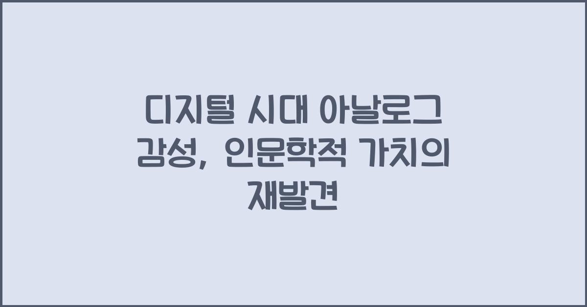 디지털 시대 아날로그 감성 인문학적 가치