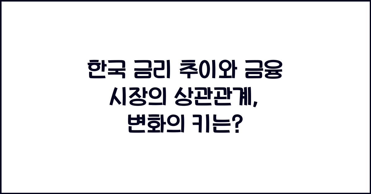 한국 금리 추이와 금융 시장의 상관관계