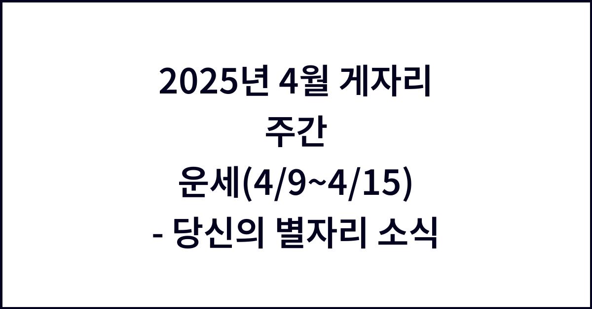 2025년 4월 게자리 주간 운세(4/9~4/15)