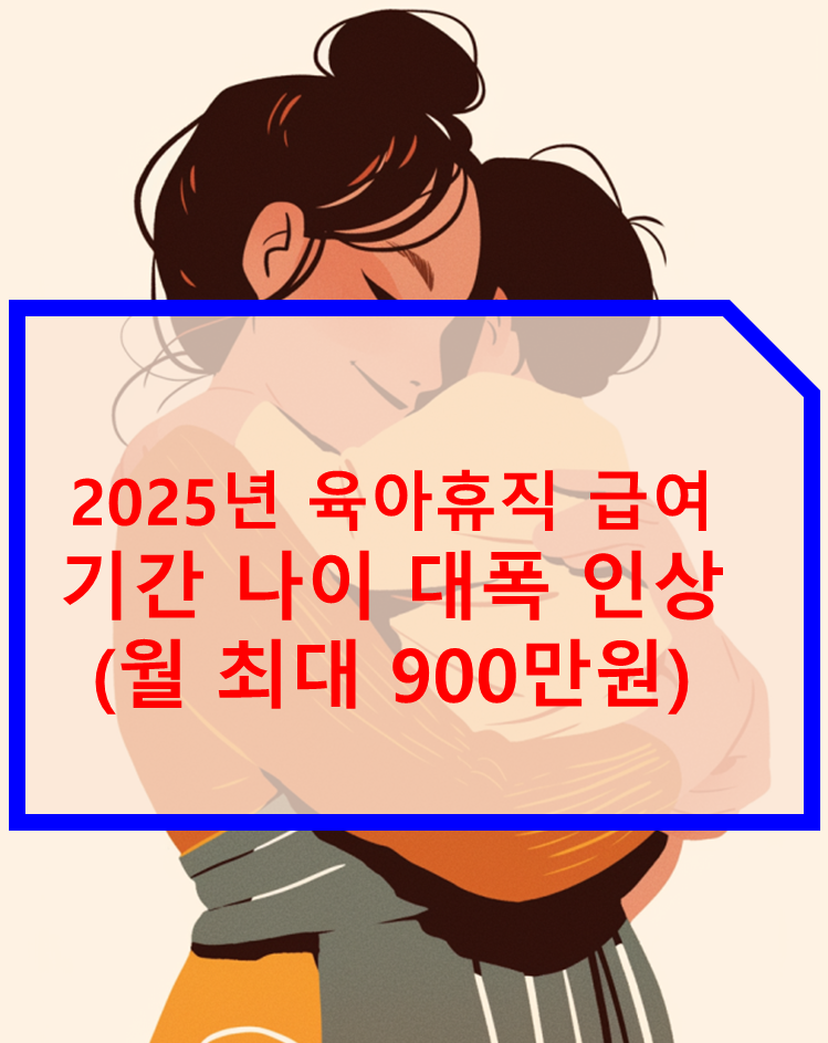 2025년 육아휴직 급여 기간 나이 대폭 인상 (월 최대 900만원)
