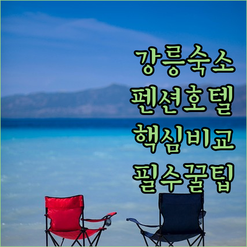 강릉 호텔 펜션 5곳 특징 비교와 사..