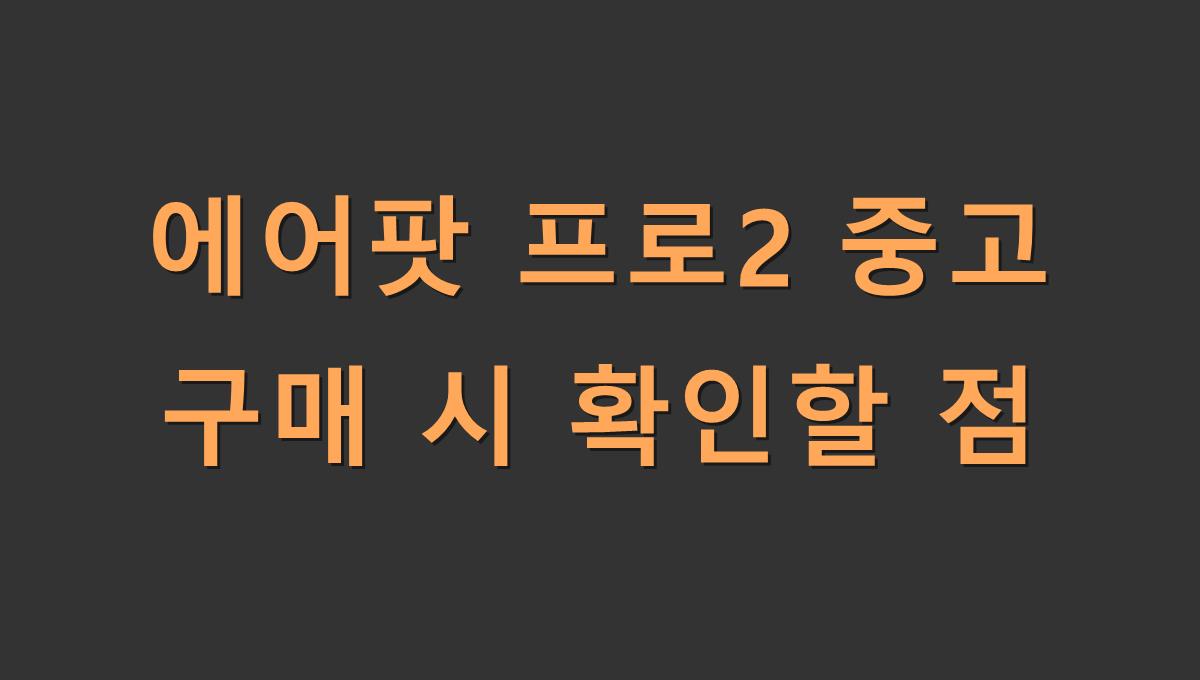 에어팟 프로2 중고 구매 시 확인할 점