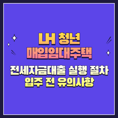 전세자금대출 실행 절차 &amp; 입주 전 꼭 알아야 할 유의사항