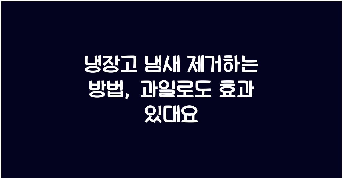 냉장고 냄새 제거하는 방법