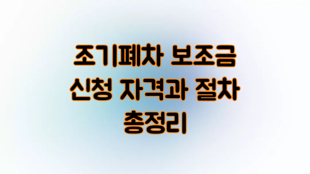 조기폐차 보조금 신청 자격과 절차 총정리