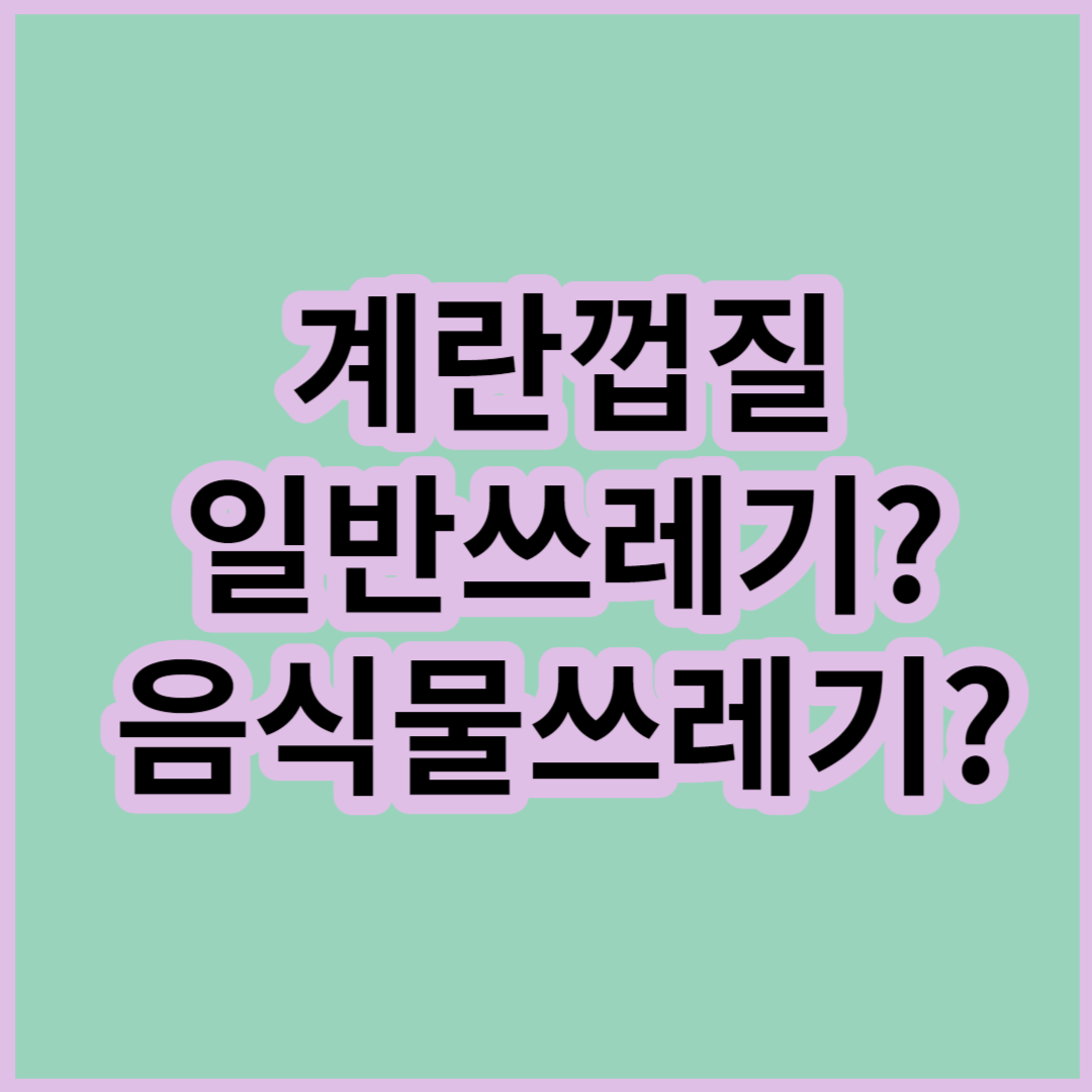 계란껍질-일반쓰레기?-음식물쓰레기?