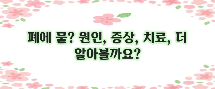 폐에 물이 차는 원인과 증상 그리고 치료법을 알아봅시다!